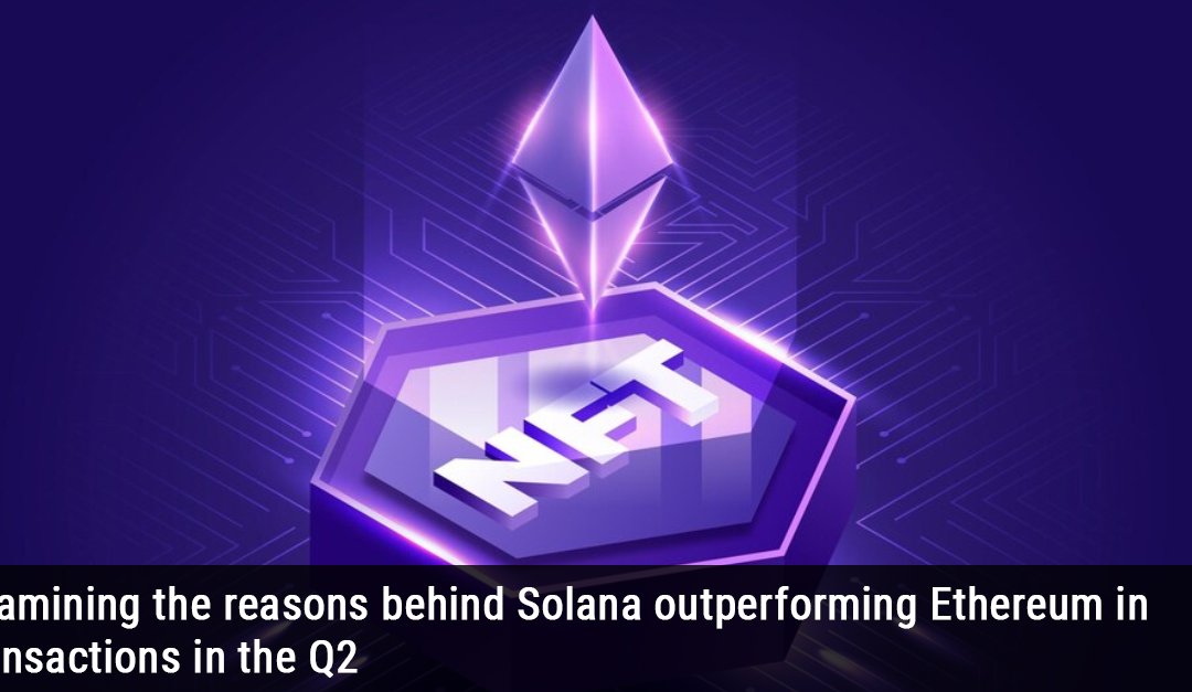 Examining the reasons behind Solana outperforming Ethereum in transactions in the Q2
