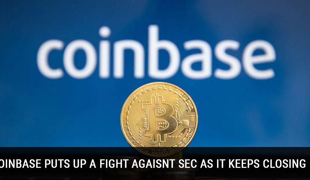 COINBASE PUTS UP A FIGHT AGAISNT SEC AS IT KEEPS CLOSING IN
