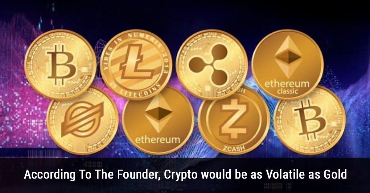 According To The Founder, Crypto would be as Volatile as Gold 