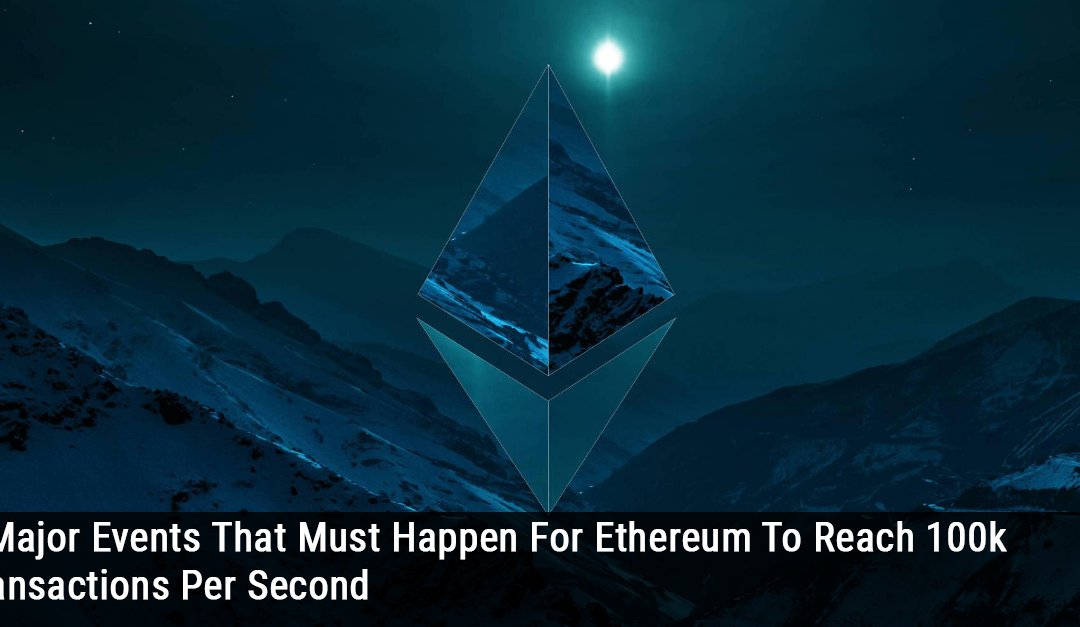 5 Major Events That Must Happen For Ethereum To Reach 100k Transactions Per Second