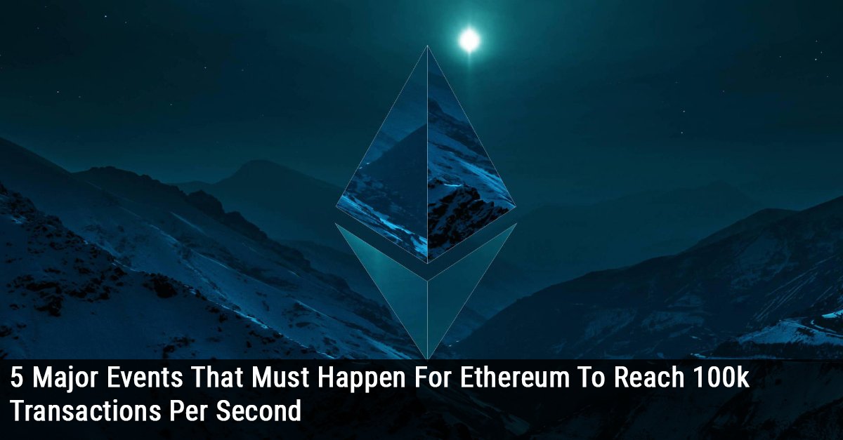 5 Major Events That Must Happen For Ethereum To Reach 100k Transactions Per Second