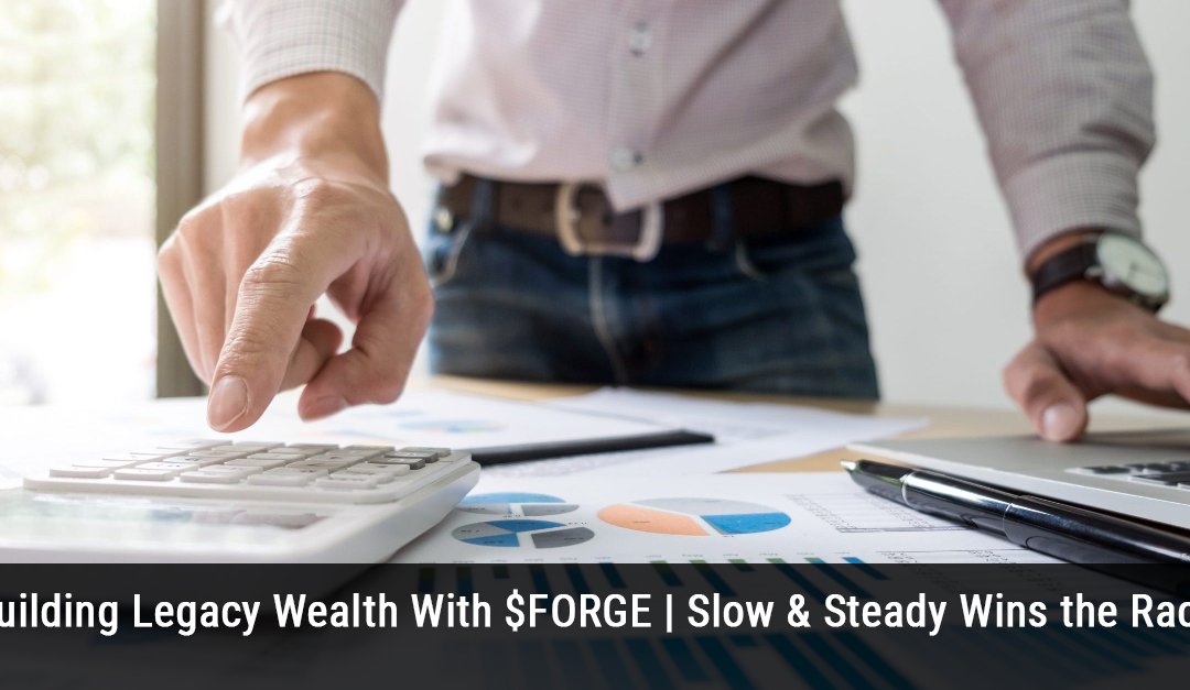 Building Legacy Wealth With $FORGE | Slow & Steady Wins the Race