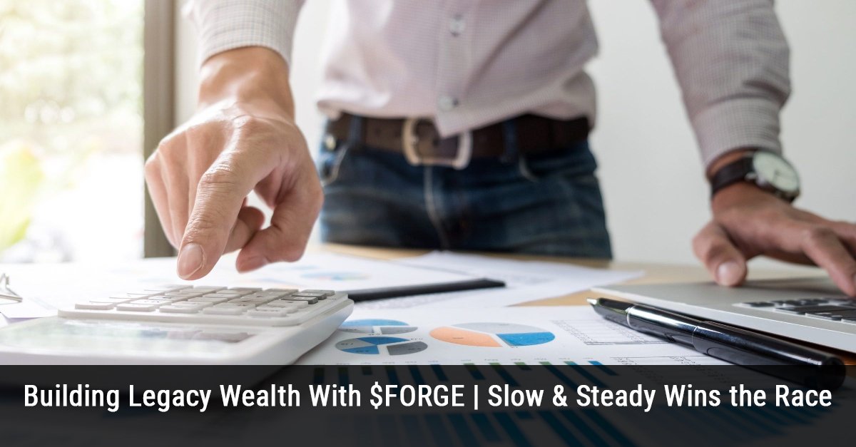 Building Legacy Wealth With $FORGE | Slow & Steady Wins the Race