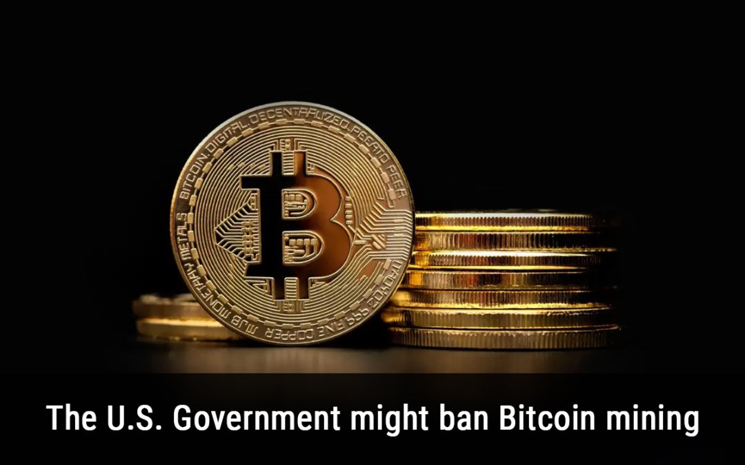 The U.S. Government might ban Bitcoin mining