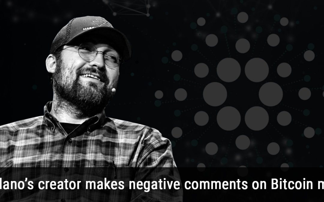 Cardano’s creator makes negative comments on Bitcoin maxis