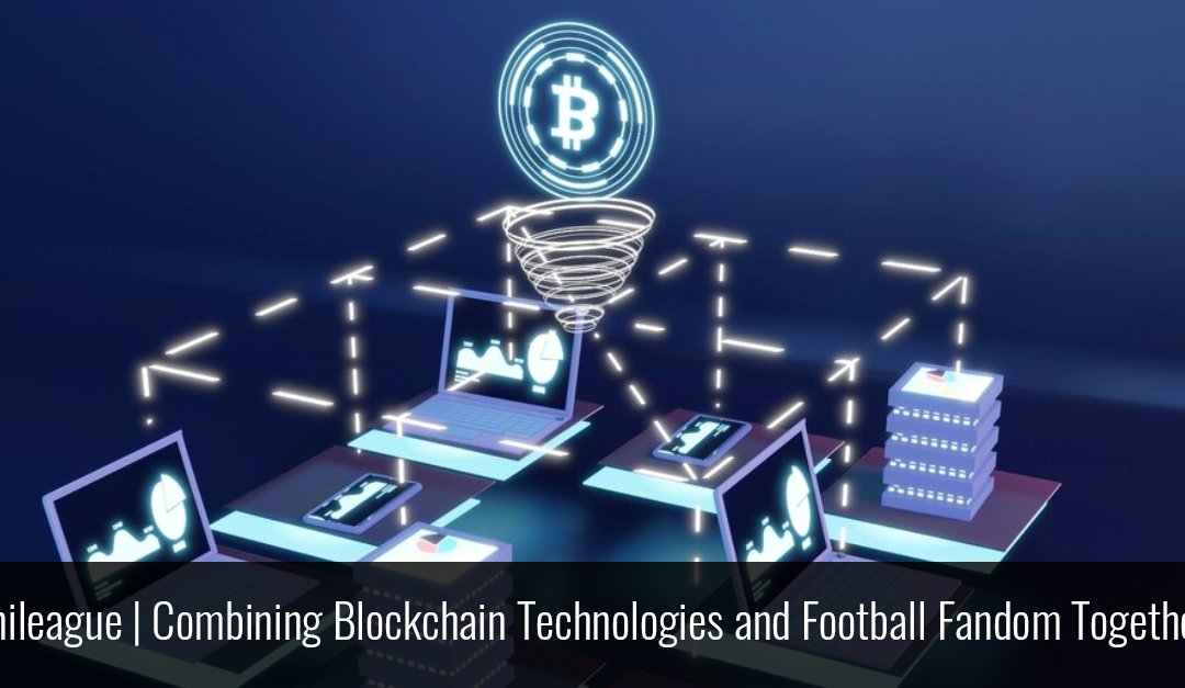 Unileague | Combining Blockchain Technologies and Football Fandom Together!