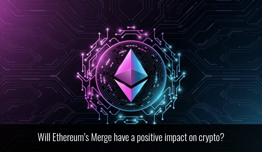 Will Ethereum’s Merge have a positive impact on crypto?
