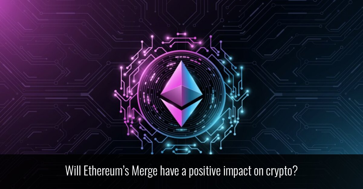 Will Ethereum’s Merge have a positive impact on crypto?
