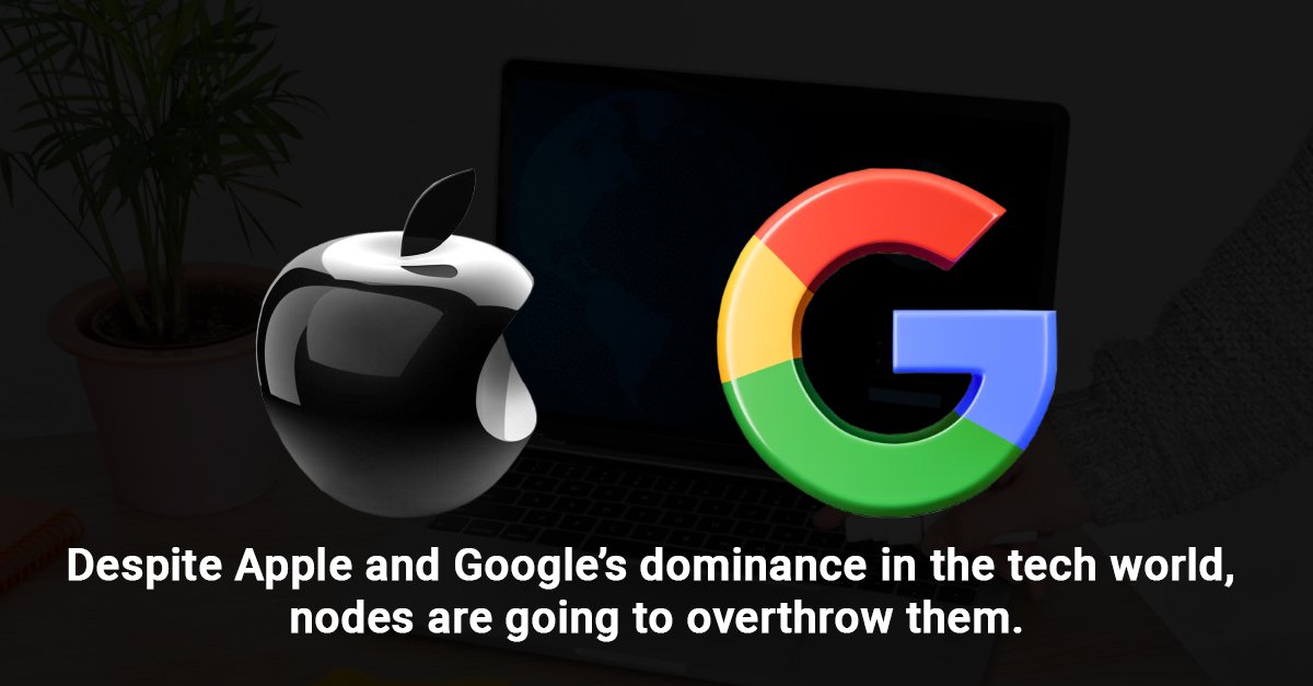 Despite Apple and Google’s dominance in the tech world, nodes are going to overthrow them.