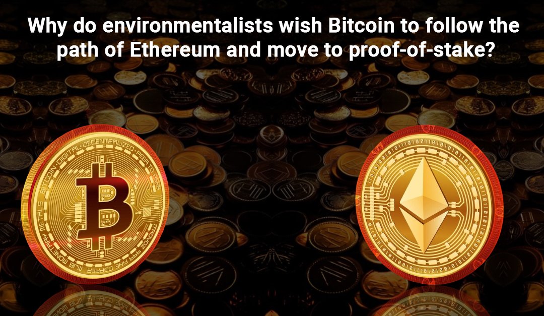 Why do environmentalists wish Bitcoin to follow the path of Ethereum and move to proof-of-stake?