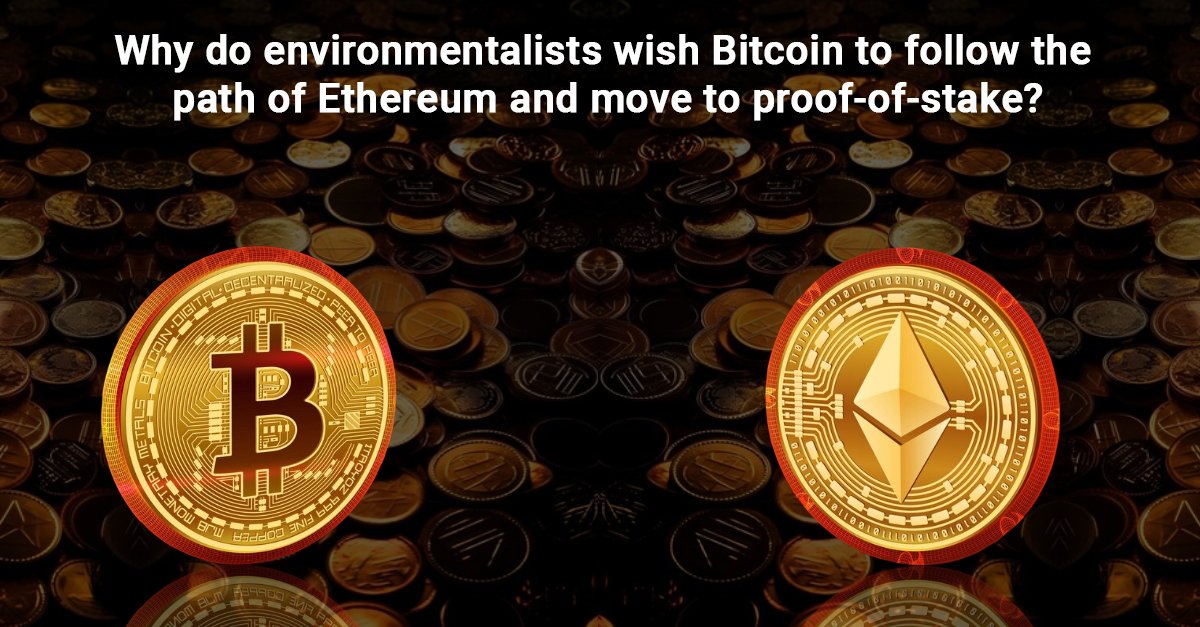 Why do environmentalists wish Bitcoin to follow the path of Ethereum and move to proof-of-stake?