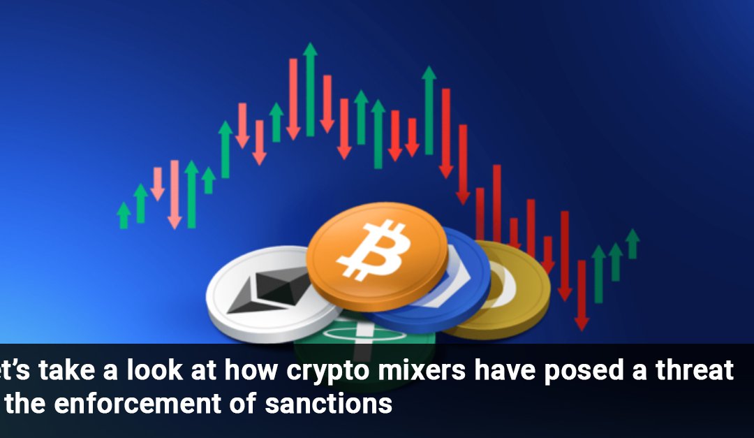 Let’s take a look at how crypto mixers have posed a threat to the enforcement of sanctions