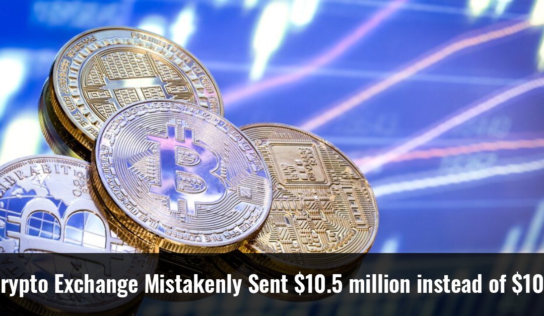 Crypto Exchange Mistakenly Sent $10.5 million instead of $100