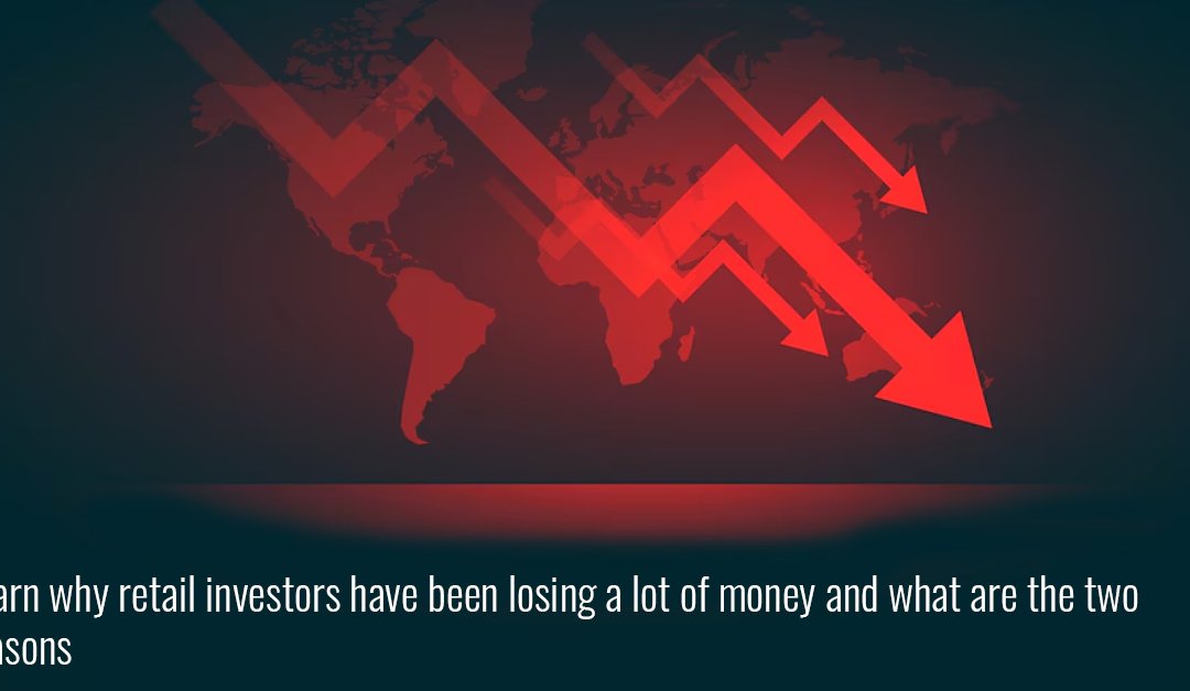 Learn why retail investors have been losing a lot of money and what are the two reasons