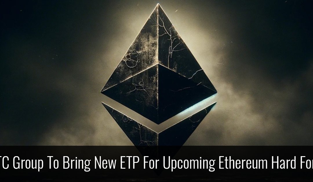 ETC Group To Bring New ETP For Upcoming Ethereum Hard Fork