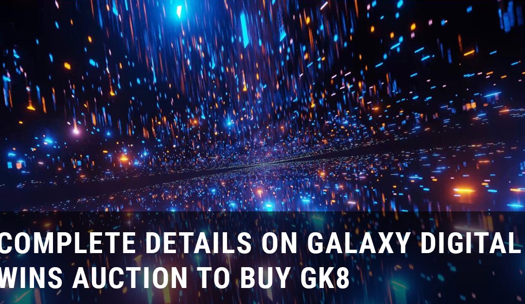 Complete Details on Galaxy Digital Wins Auction to Buy GK8