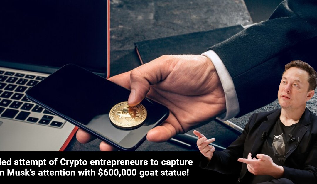 Failed attempt of Crypto entrepreneurs to capture Elon Musk’s attention with $600,000 goat statue!
