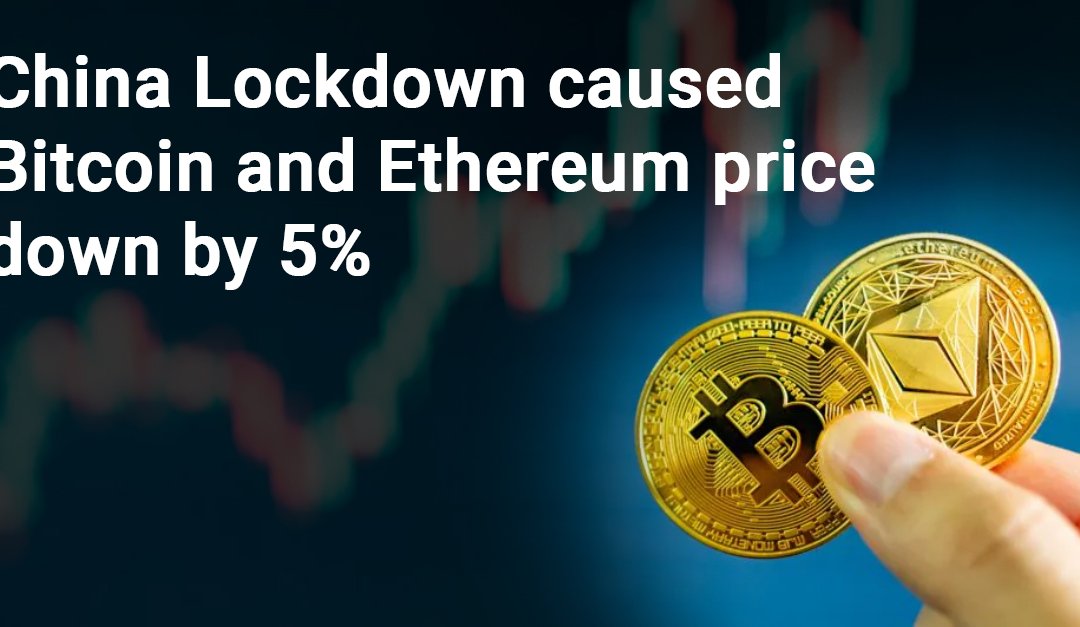 China Lockdown caused Bitcoin and Ethereum price down by 5%