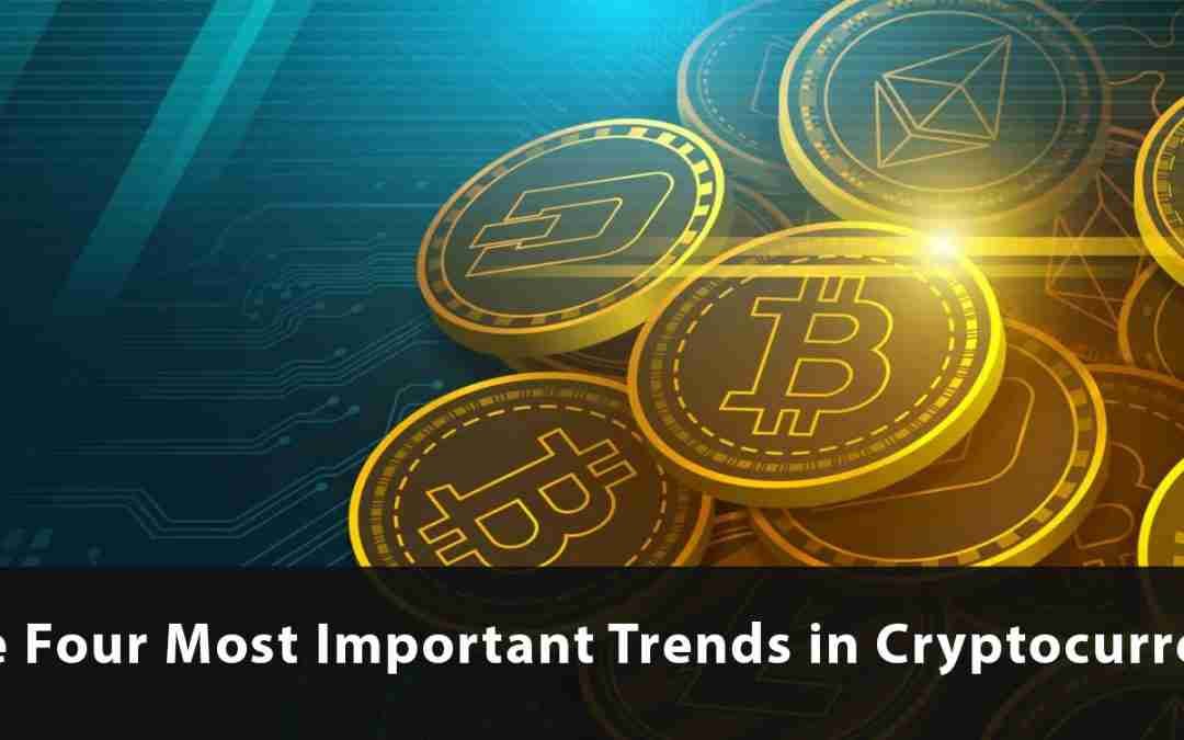 The Four Most Important Trends in Cryptocurrency