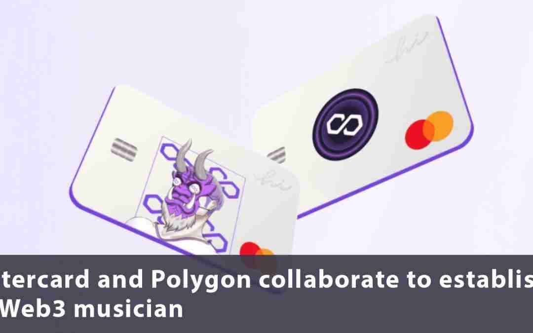 Mastercard and Polygon collaborate to establish the Web3 musician accelerator programme.