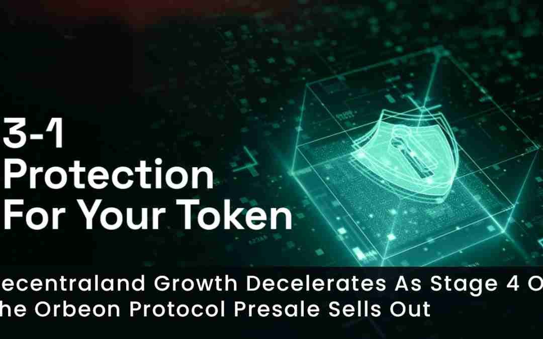 Decentraland Growth Decelerates As Stage 4 Of The Orbeon Protocol Presale Sells Out