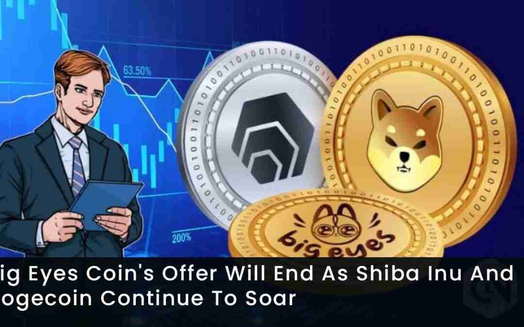 Big Eyes Coin’s Offer Will End As Shiba Inu And Dogecoin Continue To Soar