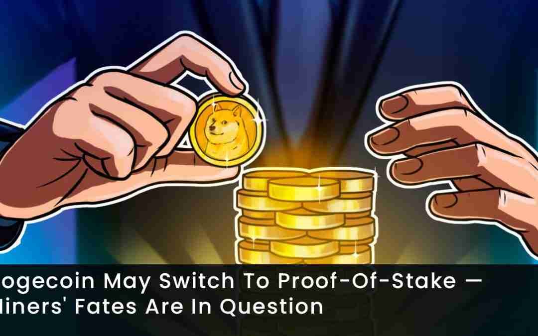 Dogecoin May Switch To Proof-Of-Stake — Miners’ Fates Are In Question